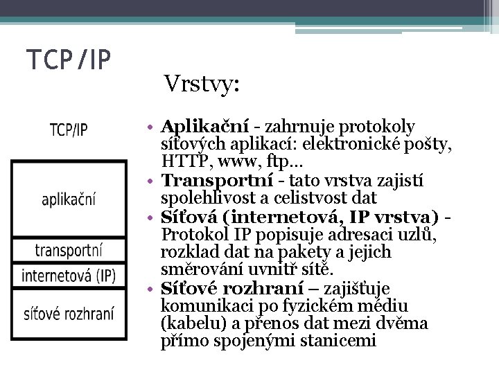 TCP/IP Vrstvy: • Aplikační - zahrnuje protokoly síťových aplikací: elektronické pošty, HTTP, www, ftp…