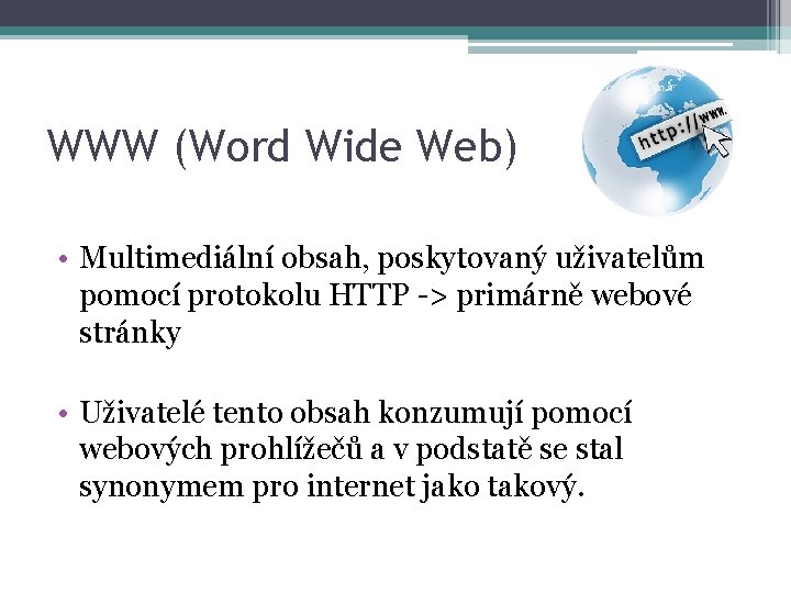 WWW (Word Wide Web) • Multimediální obsah, poskytovaný uživatelům pomocí protokolu HTTP -> primárně