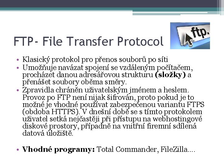 FTP- File Transfer Protocol • Klasický protokol pro přenos souborů po síti • Umožňuje