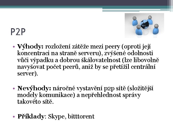 P 2 P • Výhody: rozložení zátěže mezi peery (oproti její koncentraci na straně