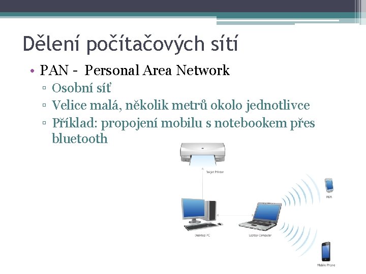 Dělení počítačových sítí • PAN - Personal Area Network ▫ Osobní síť ▫ Velice