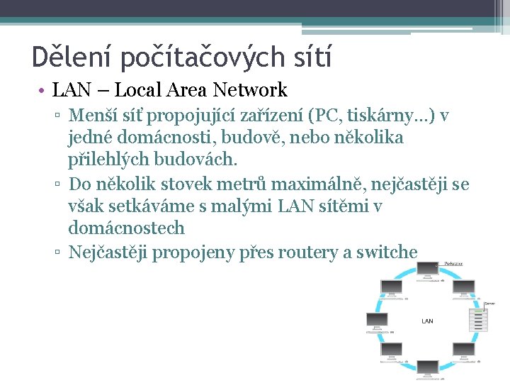 Dělení počítačových sítí • LAN – Local Area Network ▫ Menší síť propojující zařízení