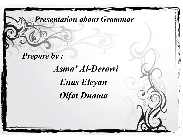 Presentation about Grammar Prepare by : Asma’ Al-Derawi Enas Eleyan Olfat Duama 