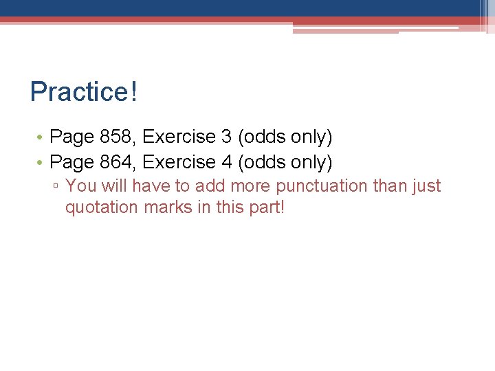 Practice! • Page 858, Exercise 3 (odds only) • Page 864, Exercise 4 (odds