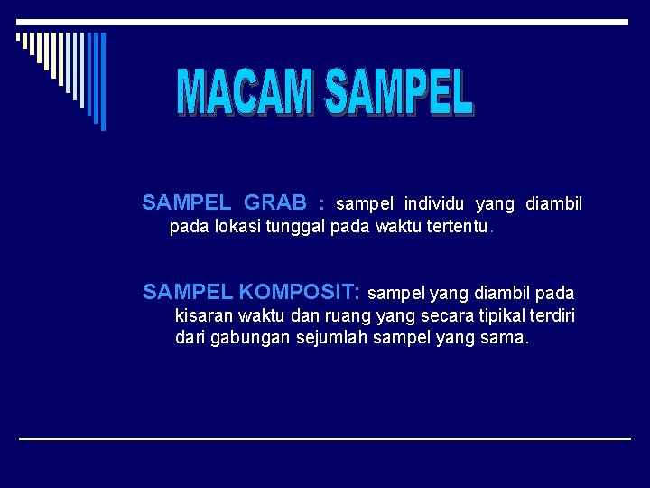 SAMPEL GRAB : sampel individu yang diambil pada lokasi tunggal pada waktu tertentu. SAMPEL