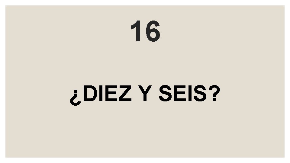 16 ¿DIEZ Y SEIS? 