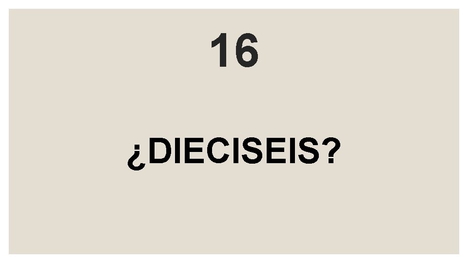 16 ¿DIECISEIS? 