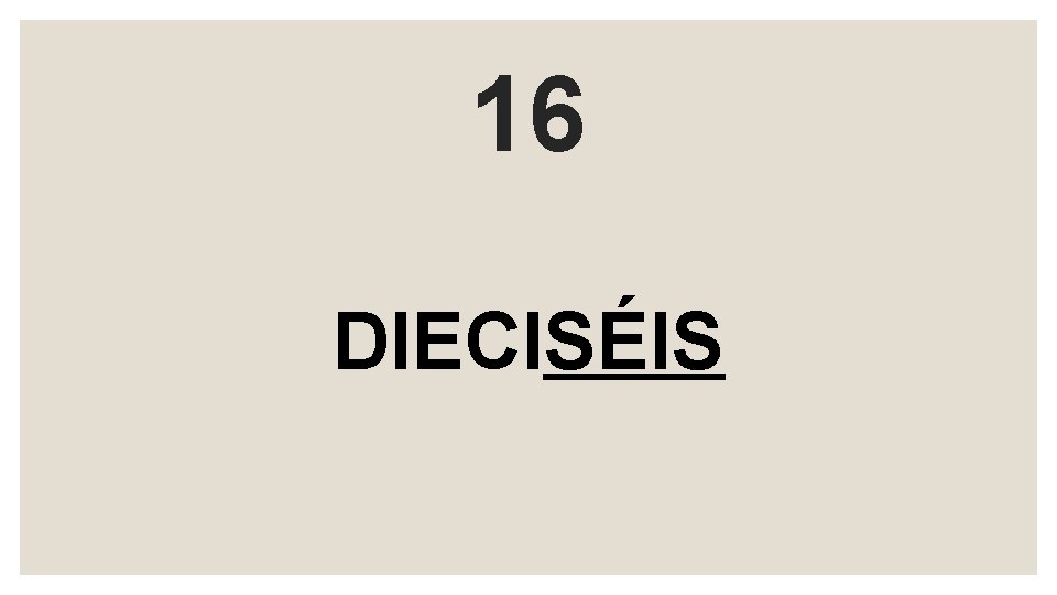 16 DIECISÉIS 