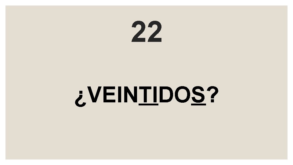 22 ¿VEINTIDOS? 