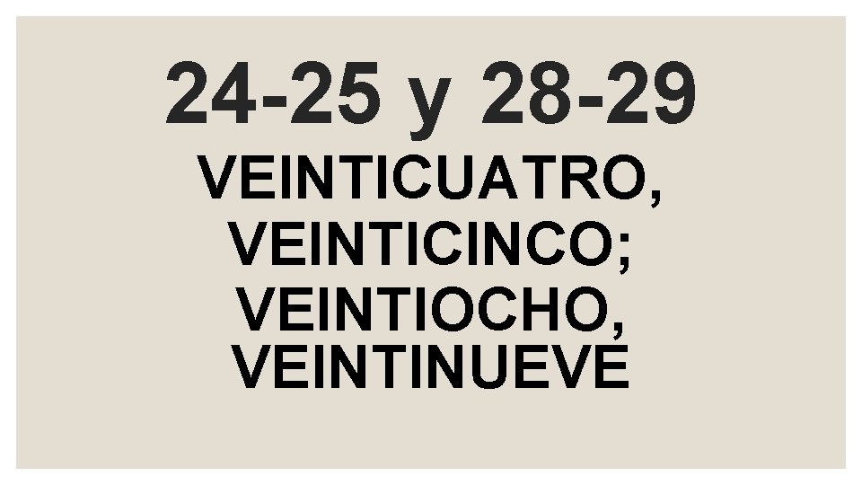 24 -25 y 28 -29 VEINTICUATRO, VEINTICINCO; VEINTIOCHO, VEINTINUEVE 