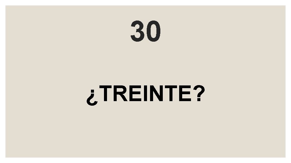 30 ¿TREINTE? 