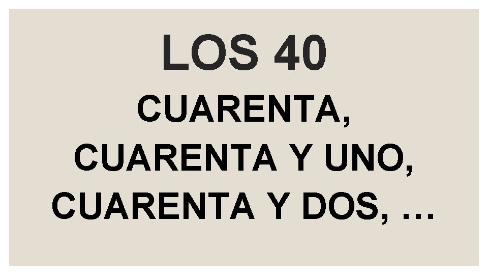 LOS 40 CUARENTA, CUARENTA Y UNO, CUARENTA Y DOS, … 