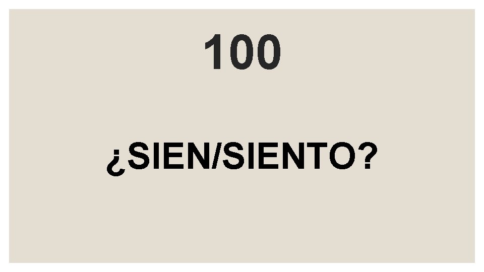 100 ¿SIEN/SIENTO? 