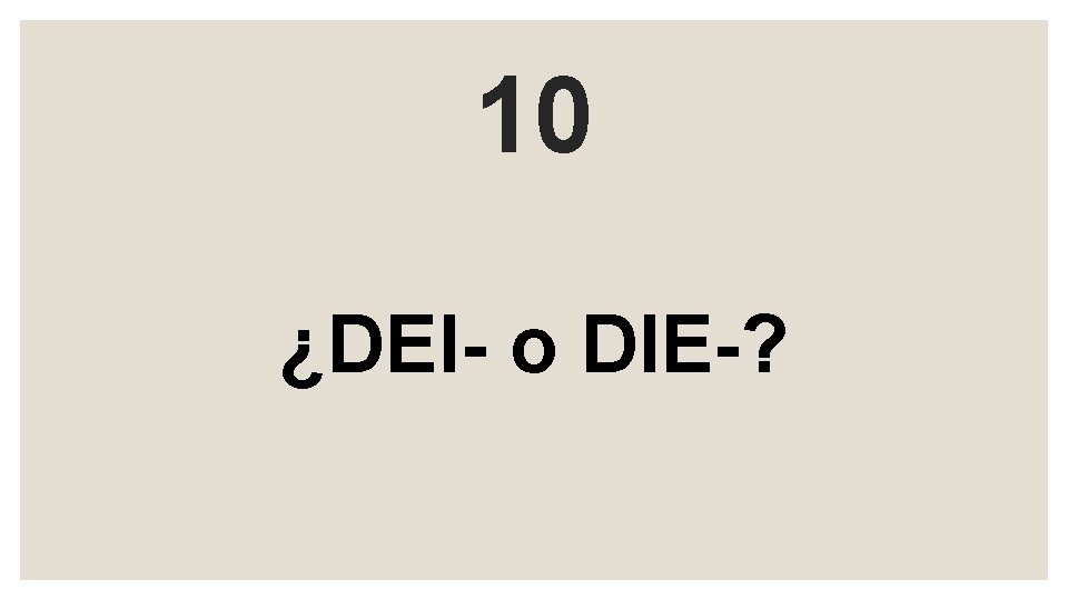 10 ¿DEI- o DIE-? 