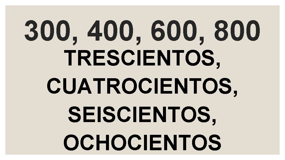 300, 400, 600, 800 TRESCIENTOS, CUATROCIENTOS, SEISCIENTOS, OCHOCIENTOS 