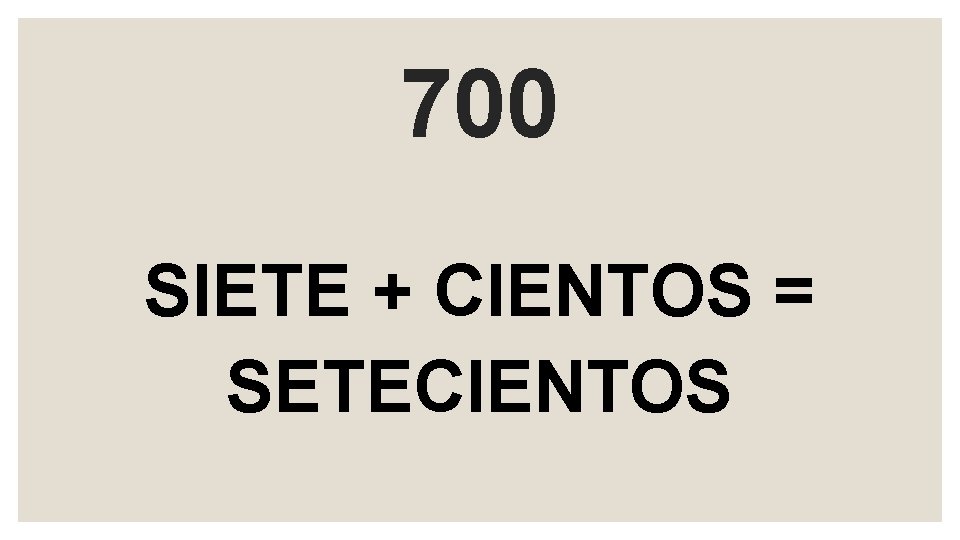 700 SIETE + CIENTOS = SETECIENTOS 