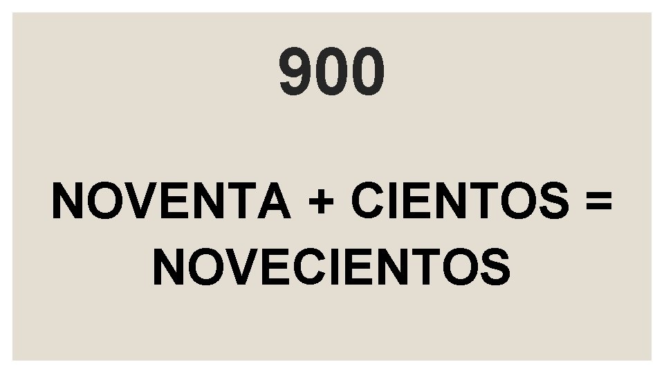 900 NOVENTA + CIENTOS = NOVECIENTOS 