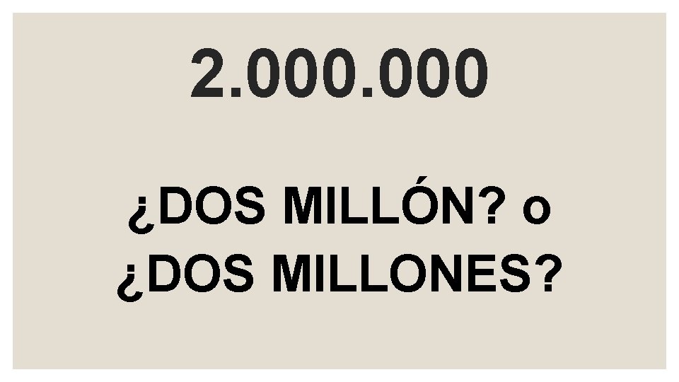 2. 000 ¿DOS MILLÓN? o ¿DOS MILLONES? 