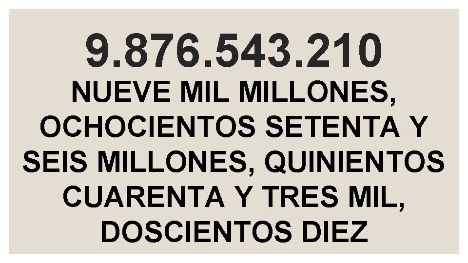 9. 876. 543. 210 NUEVE MILLONES, OCHOCIENTOS SETENTA Y SEIS MILLONES, QUINIENTOS CUARENTA Y