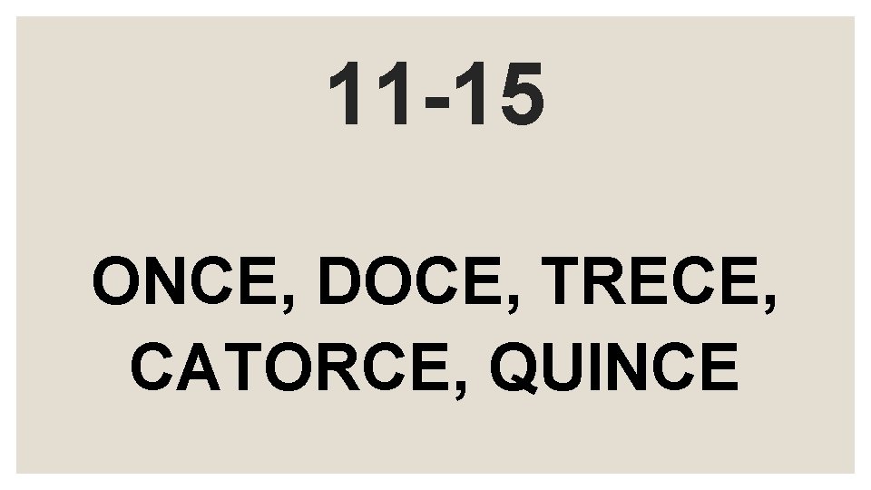 11 -15 ONCE, DOCE, TRECE, CATORCE, QUINCE 