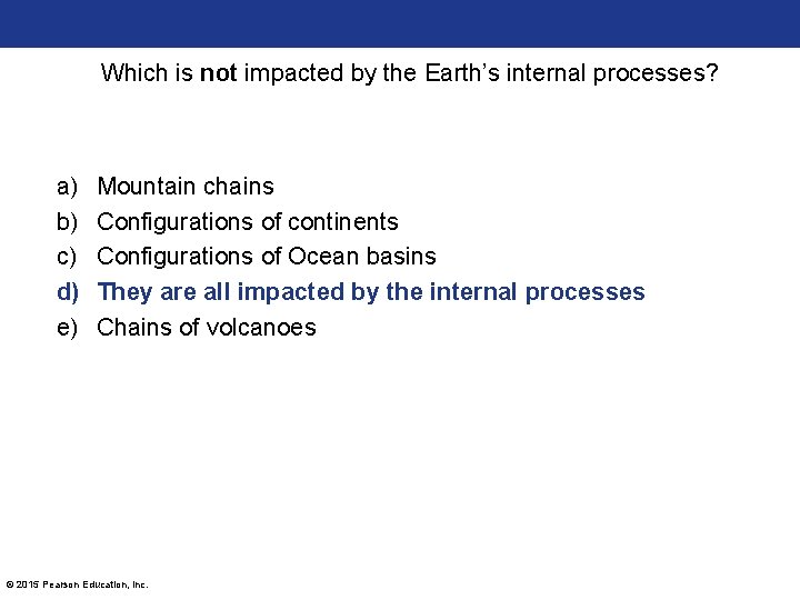 Which is not impacted by the Earth’s internal processes? a) b) c) d) e)