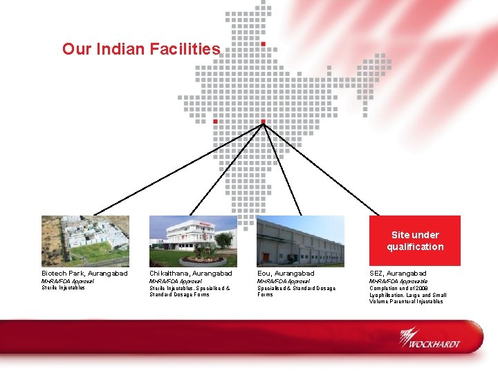 Our Indian Facilities Site under qualification Biotech Park, Aurangabad Chikalthana, Aurangabad Eou, Aurangabad SEZ,