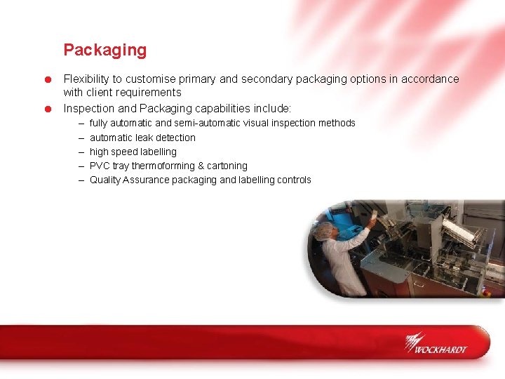 Packaging = Flexibility to customise primary and secondary packaging options in accordance with client