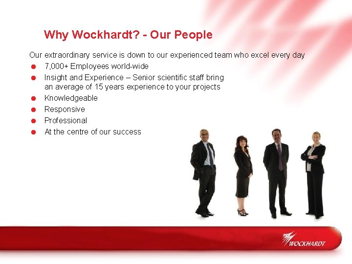 Why Wockhardt? - Our People Our extraordinary service is down to our experienced team