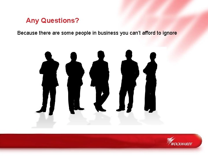 Any Questions? Because there are some people in business you can’t afford to ignore