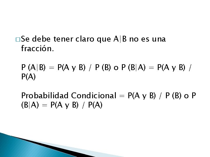 � Se debe tener claro que A|B no es una fracción. P (A|B) =