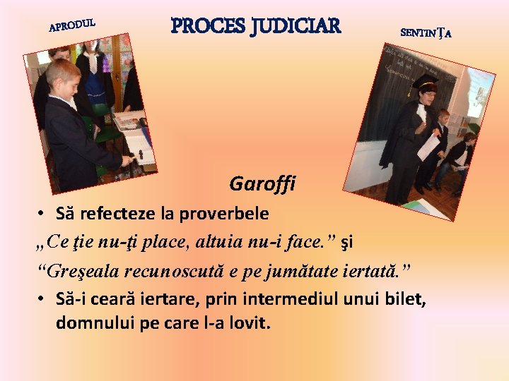APRODUL PROCES JUDICIAR SENTINŢA Garoffi • Să refecteze la proverbele „Ce ţie nu-ţi place, APRODUL PROCES JUDICIAR SENTINŢA Garoffi • Să refecteze la proverbele „Ce ţie nu-ţi place,