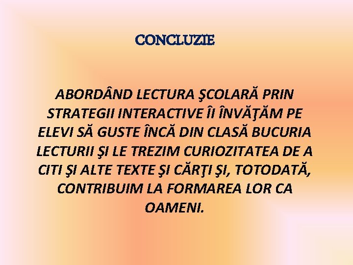 CONCLUZIE ABORD ND LECTURA ŞCOLARĂ PRIN STRATEGII INTERACTIVE ÎI ÎNVĂŢĂM PE ELEVI SĂ GUSTE CONCLUZIE ABORD ND LECTURA ŞCOLARĂ PRIN STRATEGII INTERACTIVE ÎI ÎNVĂŢĂM PE ELEVI SĂ GUSTE