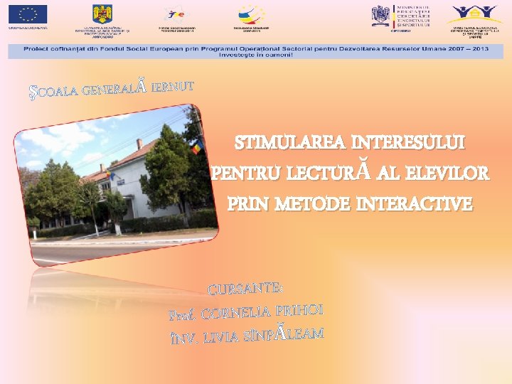 ŞCOALA GENERALĂ IERNUT STIMULAREA INTERESULUI PENTRU LECTURĂ AL ELEVILOR PRIN METODE INTERACTIVE CURSANTE: Prof. ŞCOALA GENERALĂ IERNUT STIMULAREA INTERESULUI PENTRU LECTURĂ AL ELEVILOR PRIN METODE INTERACTIVE CURSANTE: Prof.