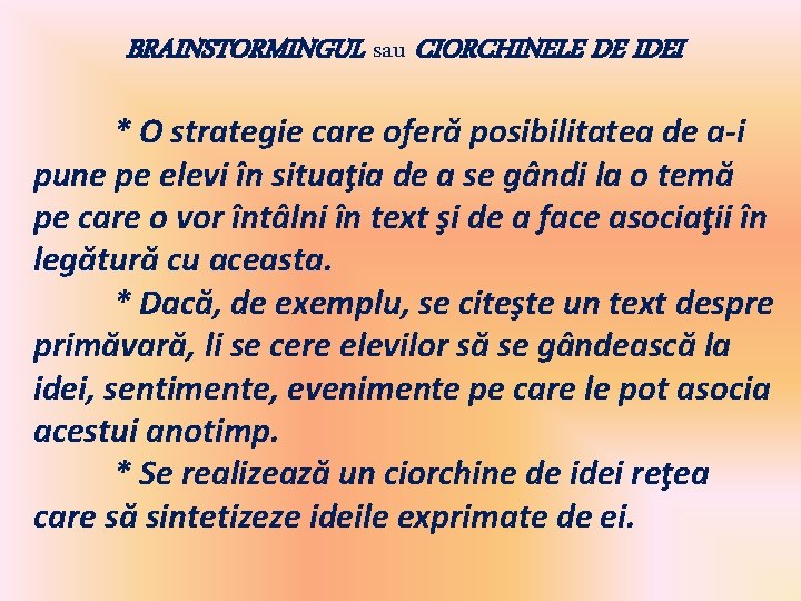 BRAINSTORMINGUL sau CIORCHINELE DE IDEI * O strategie care oferă posibilitatea de a-i pune BRAINSTORMINGUL sau CIORCHINELE DE IDEI * O strategie care oferă posibilitatea de a-i pune
