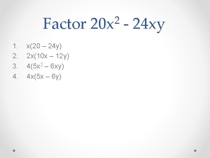 Factor 1. 2. 3. 4. x(20 – 24 y) 2 x(10 x – 12