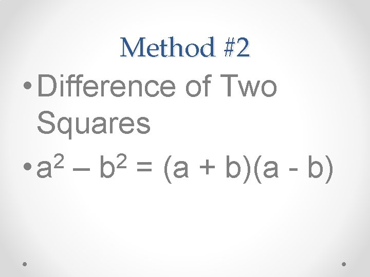 Method #2 • Difference of Two Squares 2 2 • a – b =