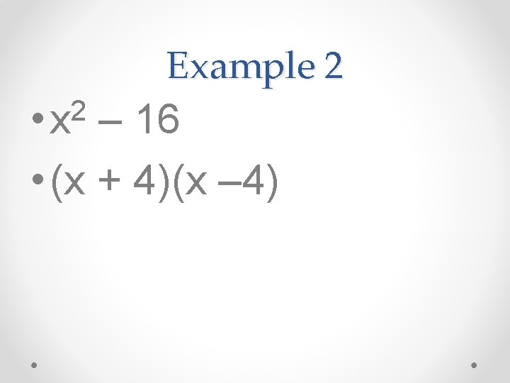 Example 2 2 • x – 16 • (x + 4)(x – 4) 