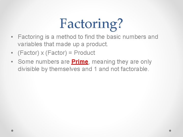 Factoring? • Factoring is a method to find the basic numbers and variables that