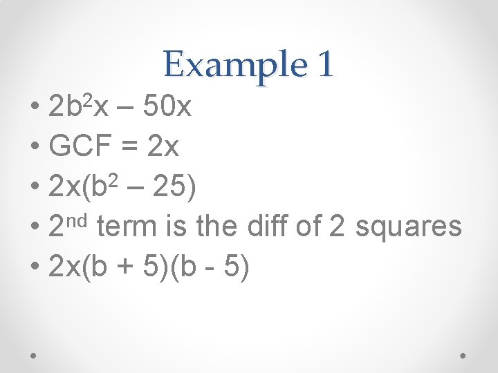 Example 1 • – 50 x • GCF = 2 x 2 • 2