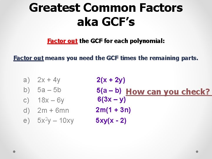 Greatest Common Factors aka GCF’s Factor out the GCF for each polynomial: Factor out
