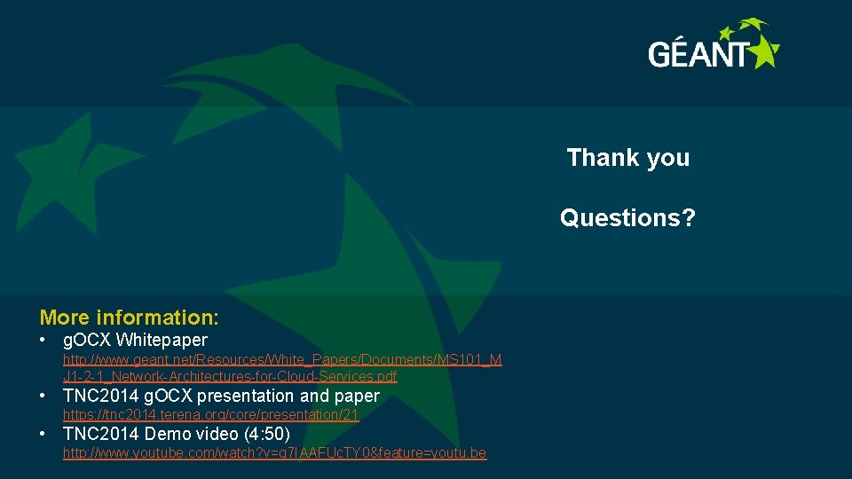 Thank you Questions? More information: • g. OCX Whitepaper http: //www. geant. net/Resources/White_Papers/Documents/MS 101_M