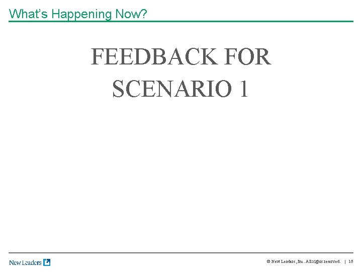 What’s Happening Now? FEEDBACK FOR SCENARIO 1 © New Leaders, Inc. All rights reserved.