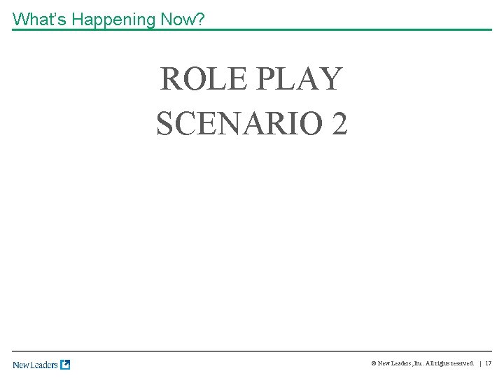 What’s Happening Now? ROLE PLAY SCENARIO 2 © New Leaders, Inc. All rights reserved.