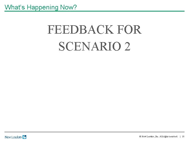 What’s Happening Now? FEEDBACK FOR SCENARIO 2 © New Leaders, Inc. All rights reserved.