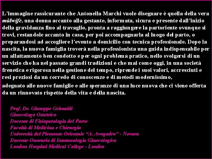 L’immagine rassicurante che Antonella Marchi vuole disegnare è quella della vera midwife, una donna