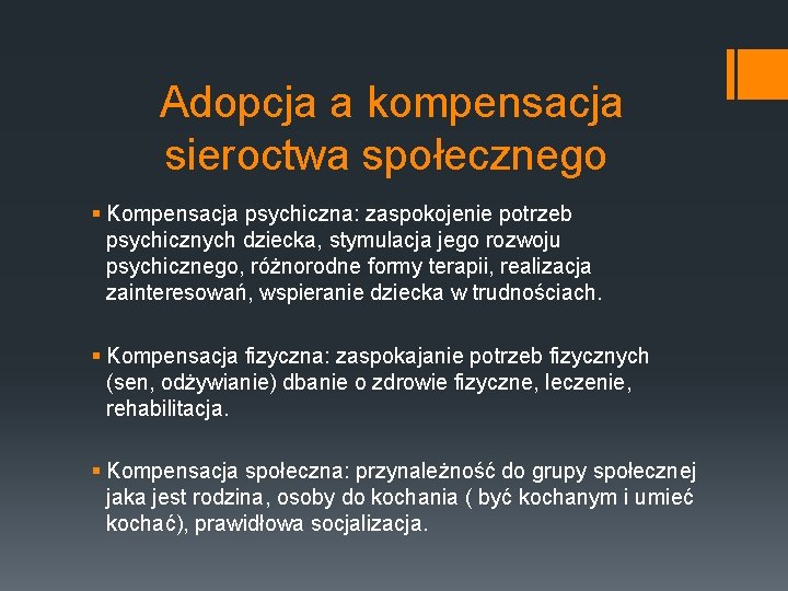 Adopcja a kompensacja sieroctwa społecznego § Kompensacja psychiczna: zaspokojenie potrzeb psychicznych dziecka, stymulacja jego