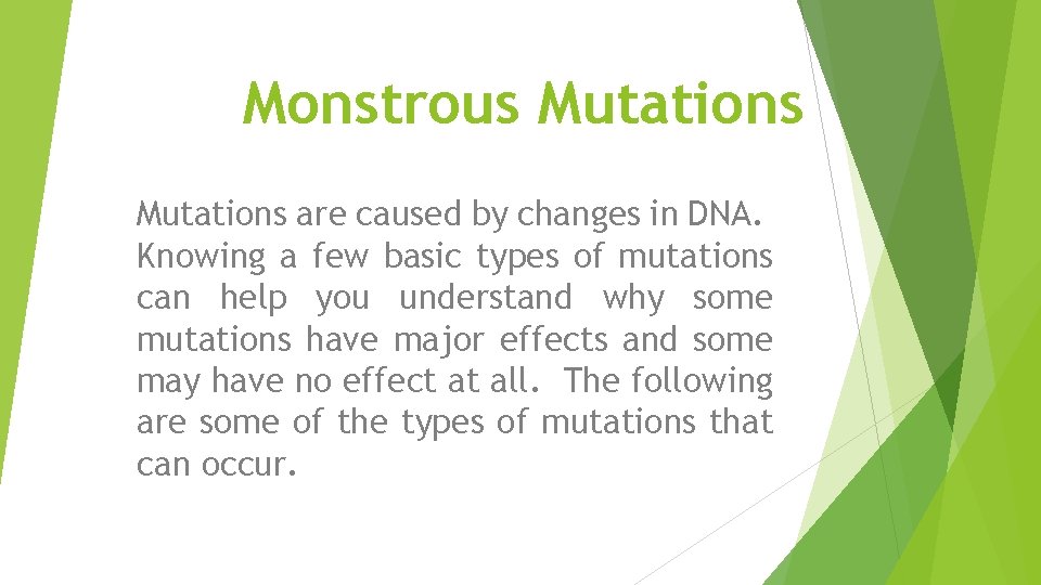 Monstrous Mutations are caused by changes in DNA. Knowing a few basic types of