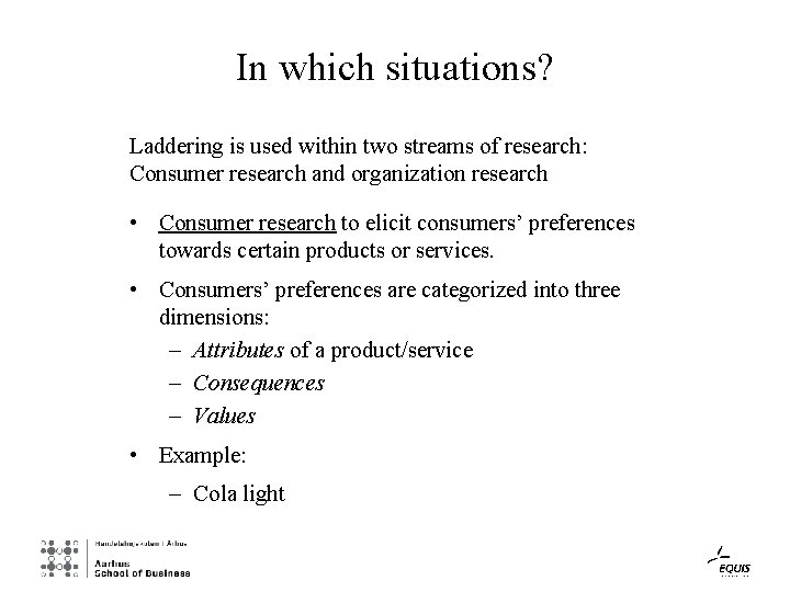 In which situations? Laddering is used within two streams of research: Consumer research and