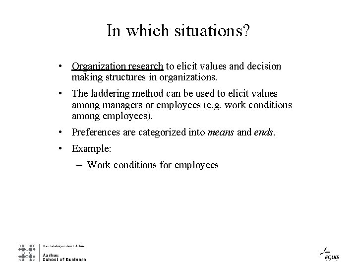 In which situations? • Organization research to elicit values and decision making structures in