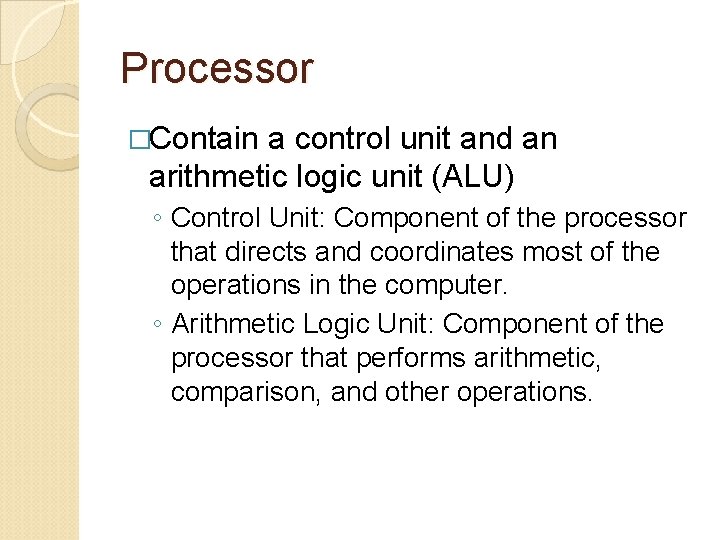 Processor �Contain a control unit and an arithmetic logic unit (ALU) ◦ Control Unit: